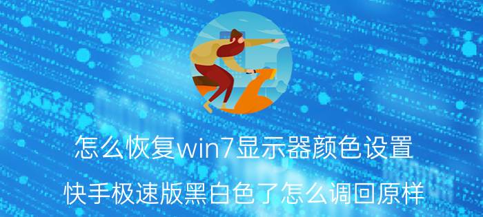 怎么恢复win7显示器颜色设置 快手极速版黑白色了怎么调回原样？